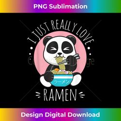 I Just Really Love Ramen Kawaii Anime Panda Cute Manga Lover - Innovative PNG Sublimation Design - Reimagine Your Sublimation Pieces