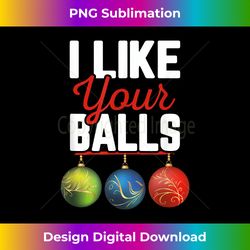 i like your balls funny christmas t- holiday adult gift - bohemian sublimation digital download - crafted for sublimation excellence