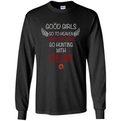 good girl go to heaven august girl go hunting with dean &8211 gildan long sleeve shirt