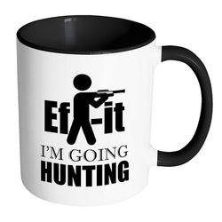 hunting mug ef it im going hunting white 11oz accent coffee mugs