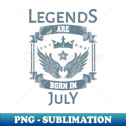 Legends Are Born July - PNG Transparent Sublimation File - Revolutionize Your Designs
