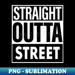 street name straight outta street - png transparent sublimation design - fashionable and fearless