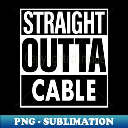 cable name straight outta cable - exclusive sublimation digital file - perfect for personalization