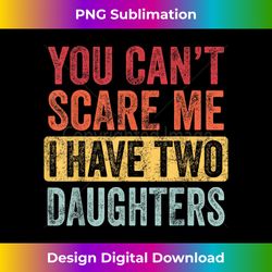 You Can't Scare Me I Have Two Daughters Retro Funny Dad Gift - Deluxe PNG Sublimation Download - Challenge Creative Boundaries