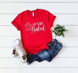 lets get baked shirt - christmas shirt - funny christmas shirt - lets get lit-gingerbread shirt-wine christmas shirt-chr