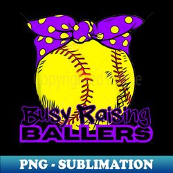 busy raising ballers - premium sublimation digital download - revolutionize your designs