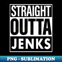 jenks name straight outta jenks - png transparent sublimation design - create with confidence