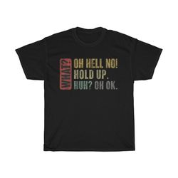 what oh hell no hold up funny t-shirt