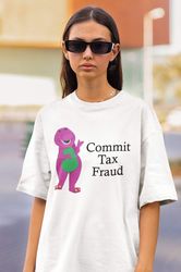 commit tax fraud shirt -funny shirt,funny tee,funny crewneck