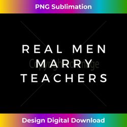 real men marry teachers for men future husband gift saying - classic sublimation png file - channel your creative rebel