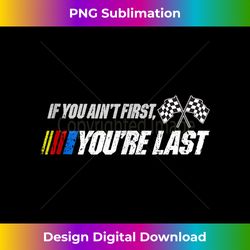 funny motor racer quotes if you ain't first art you're last tank top - sublimation-optimized png file - craft with boldness and assurance