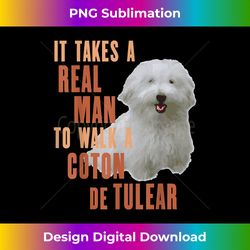 It Takes A REAL MAN To Walk A COTON DE TULEAR Funny Dog Tee - Luxe Sublimation PNG Download - Infuse Everyday with a Celebratory Spirit