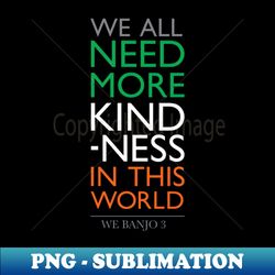 more kindness - png transparent sublimation design - transform your sublimation creations