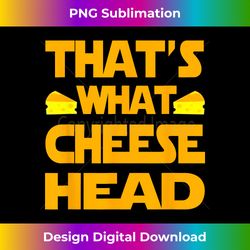 that's what cheese head - funny she said quote t-s - deluxe png sublimation download - infuse everyday with a celebratory spirit