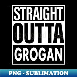 Grogan Name Straight Outta Grogan - Professional Sublimation Digital Download - Fashionable and Fearless