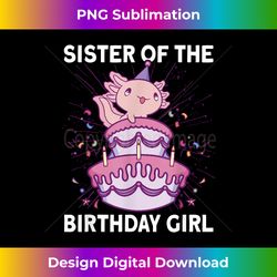 sister of the birthday axolotl bday axolotl birthday girl - minimalist sublimation digital file - crafted for sublimation excellence