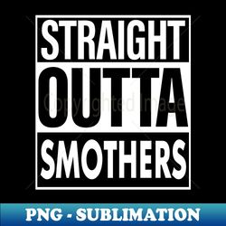 Smothers Name Straight Outta Smothers - Instant PNG Sublimation Download - Add a Festive Touch to Every Day