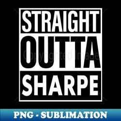 sharpe name straight outta sharpe - instant sublimation digital download - bold & eye-catching