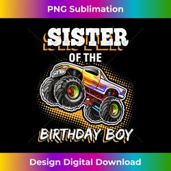 sister of the birthday boy monster truck birthday gift - artisanal sublimation png file - chic, bold, and uncompromising