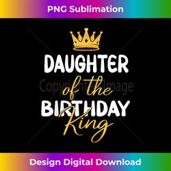 daughter of the birthday king bday party idea for dad - timeless png sublimation download - spark your artistic genius