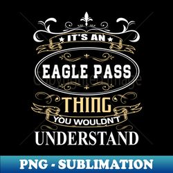 its an eagle pass thing you wouldnt understand - decorative sublimation png file - stunning sublimation graphics