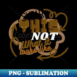 this is not what it looks like - elegant sublimation png download - create with confidence