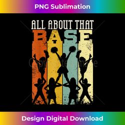 all about that base cheerleading design, cheer gift, cheerle - crafted sublimation digital download - customize with flair