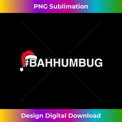 #bahhumbug hashtag bah humbug santa hat grumpy hate - minimalist sublimation digital file - animate your creative concepts