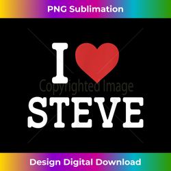 I Love Steve - I Heart Steve - Funny Gift For Steve - Artisanal Sublimation PNG File - Pioneer New Aesthetic Frontiers