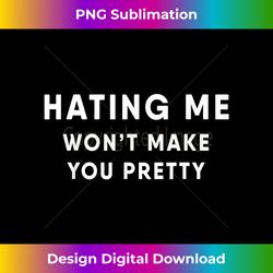 hating me won't make you pretty sarcastic - chic sublimation digital download - challenge creative boundaries