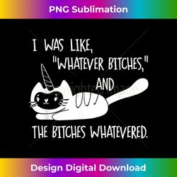 i was like whatever bitches whatevered cat unicorn - chic sublimation digital download - animate your creative concepts