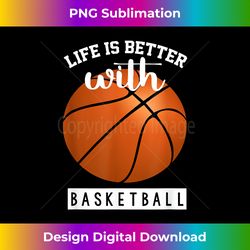 basketball design life is better with basketball - minimalist sublimation digital file - craft with boldness and assurance