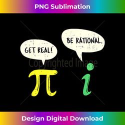 Funny Get Real Be Rational Pi Math Teacher Geek - Futuristic PNG Sublimation File - Ideal for Imaginative Endeavors