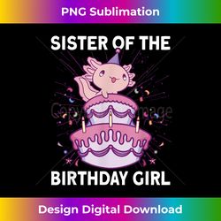 sister of the birthday axolotl bday axolotl birthday girl - deluxe png sublimation download - ideal for imaginative endeavors