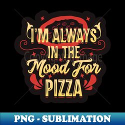 mood for pizza - artistic sublimation digital file - instantly transform your sublimation projects