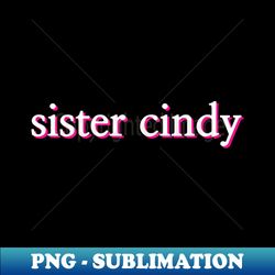 sister cindy - aesthetic sublimation digital file - transform your sublimation creations