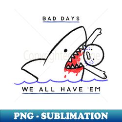 shark attack bad days we all have em - instant sublimation digital download - instantly transform your sublimation projects