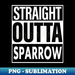 sparrow name straight outta sparrow - high-resolution png sublimation file - defying the norms