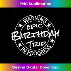 funny warning epic birthday trip 2024 in progress matching - bohemian sublimation digital download - craft with boldness and assurance