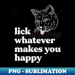 lick whatever makes you happy white - aesthetic sublimation digital file - perfect for sublimation mastery