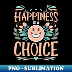 happiness is a choice - instant png sublimation download - perfect for sublimation mastery