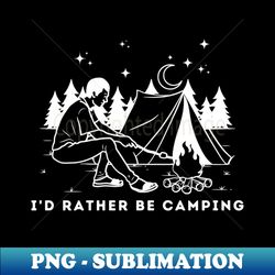 id rather be camping - png transparent digital download file for sublimation - bold & eye-catching