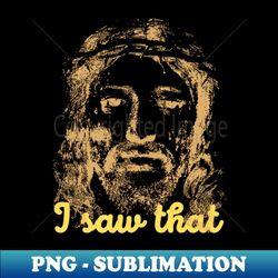 i saw that - professional sublimation digital download - perfect for creative projects