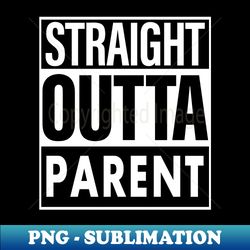 parent name straight outta parent - decorative sublimation png file - bold & eye-catching