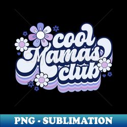 cool mamas club - modern sublimation png file - perfect for personalization