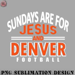 football png sundays are for jesus and denver football funny