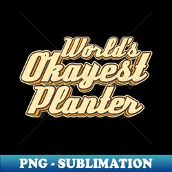 Worlds Okayest Planter Typography - Premium Png Sublimation File - Defying The Norms