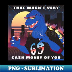 that wasnt very cash money of you - special edition sublimation png file - bring your designs to life