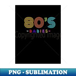 80s babies - png transparent sublimation design - fashionable and fearless