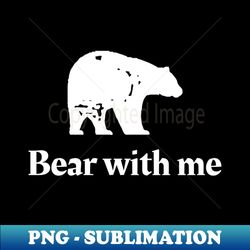bear with me grizzly bear - aesthetic sublimation digital file - unleash your inner rebellion